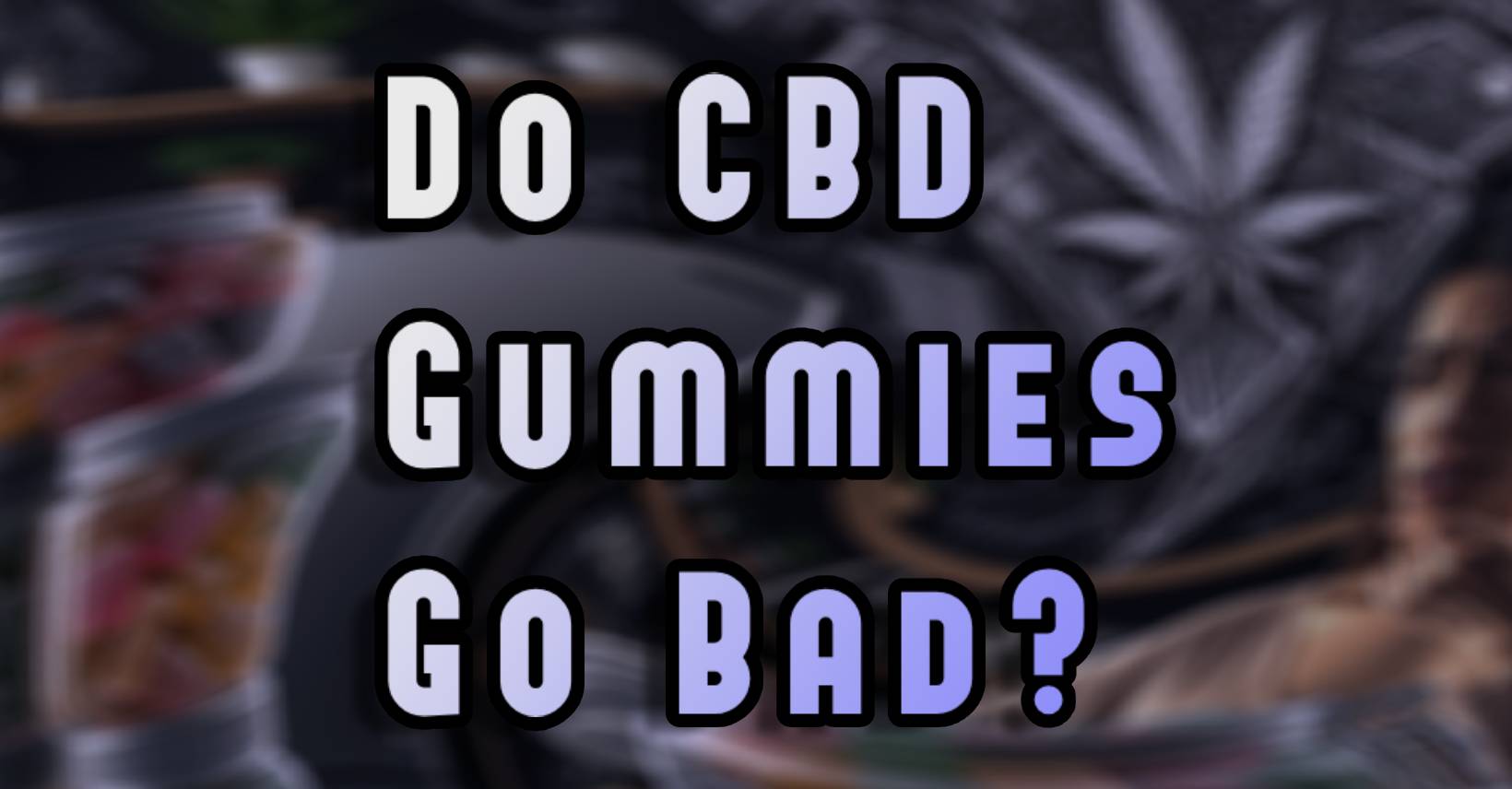 a photo for a blog article about "How Long Will CBD Gummies Last"